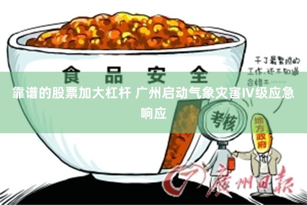 靠谱的股票加大杠杆 广州启动气象灾害Ⅳ级应急响应