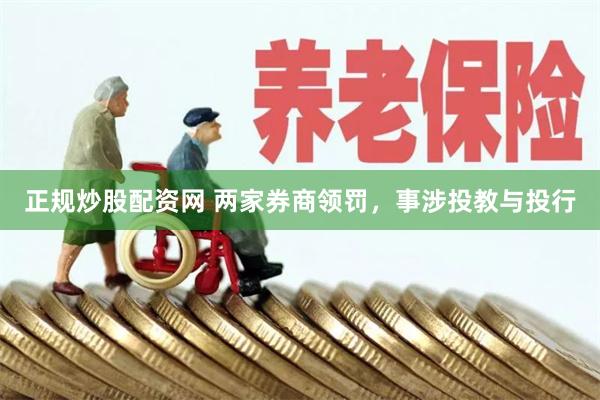 正规炒股配资网 两家券商领罚，事涉投教与投行