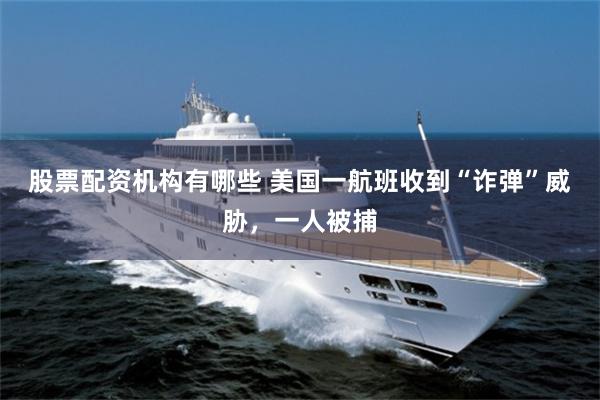 股票配资机构有哪些 美国一航班收到“诈弹”威胁，一人被捕