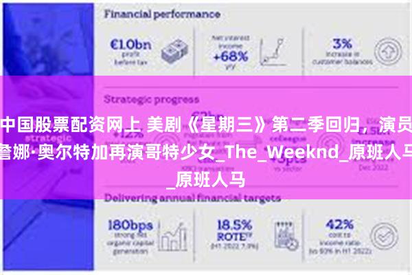 中国股票配资网上 美剧《星期三》第二季回归，演员詹娜·奥尔特