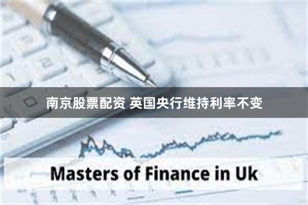 南京股票配资 英国央行维持利率不变
